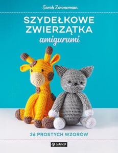SZYDEŁKOWE ZWIERZĄTKA AMIGURUMI 26 PROSTYCH WZORÓW