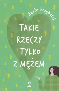 TAKIE RZECZY TYLKO Z MĘŻEM, AGATA PRZYBYŁEK