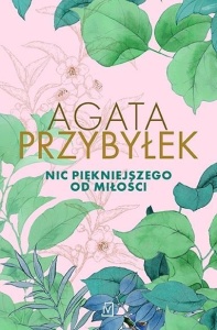 NIC PIĘKNIEJSZEGO OD MIŁOŚCI, AGATA PRZYBYŁEK