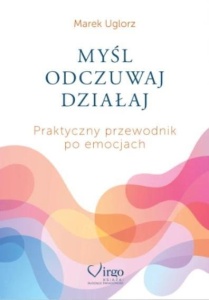MYŚL, ODCZUWAJ, DZIAŁAJ. PRAKTYCZNY PRZEWODNIK...