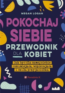 POKOCHAJ SIEBIE. PRZEWODNIK DLA KOBIE, MEGAN LOGAN