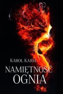NAMIĘTNOŚĆ OGNIA, KAROL KAJDA