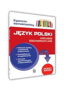 EGZAMIN ÓSMOKLASISTY. JĘZYK POLSKI. ARKUSZE EGZ.