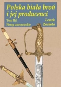 POLSKA BIAŁA BROŃ I JEJ PRODUCENCI, LESZEK ZACHUTA