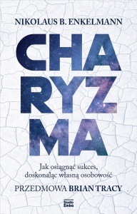 CHARYZMA. JAK OSIĄGNĄĆ SUKCES, DOSKONALĄC WŁASNĄ..