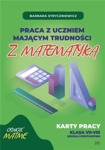 PRACA Z UCZNIEM MAJĄCYM TRUDNOŚCI Z MATEMATYKĄ 7-8