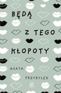 BĘDĄ Z TEGO KŁOPOTY, AGATA PRZYBYŁEK