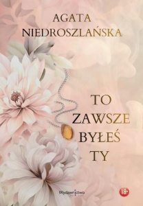 TO ZAWSZE BYŁEŚ TY, AGATA NIEDROSZLAŃSKA