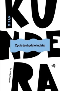 ŻYCIE JEST GDZIE INDZIEJ, MILAN KUNDERA