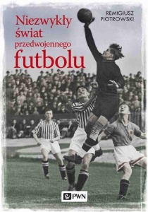 NIEZWYKŁY ŚWIAT PRZEDWOJENNEGO FUTBOLU