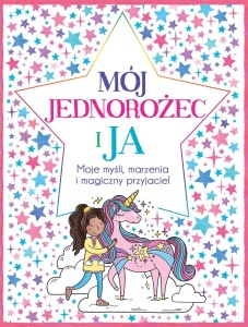 MÓJ JEDNOROŻEC I JA. MOJE MYŚLI, MARZENIA...