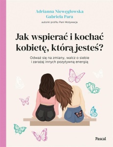JAK WSPIERAĆ I KOCHAĆ KOBIETĘ, KTÓRĄ JESTEŚ?