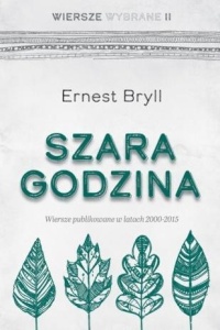 SZARA GODZINA. WIERSZE WYBRANE II, ERNEST BRYLL