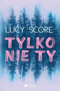 TYLKO NIE TY, LUCY SCORE