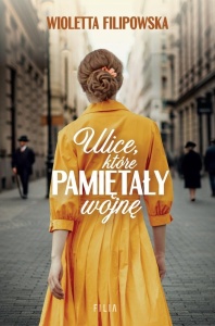ULICE, KTÓRE PAMIĘTAŁY WOJNĘ, WIOLETTA FILIPOWSKA
