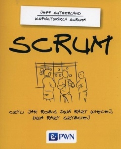 SCRUM, CZYLI JAK ROBIĆ DWA RAZY WIĘCEJ, DWA RAZY..