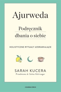 AJURWEDA. PODRĘCZNIK DBANIA O SIEBIE, SARAH KUCERA