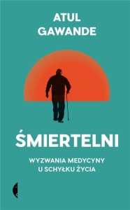 ŚMIERTELNI. WYZWANIA MEDYCYNY U SCHYŁKU ŻYCIA