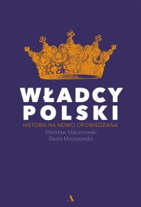 WŁADCY POLSKI. HISTORIA NA NOWO OPOWIEDZIANA