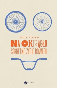 NA OKRĄGŁO. SEKRETNE ŻYCIE ROWERU