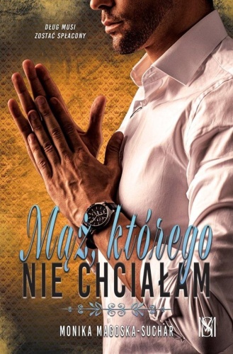 Mąż, którego nie chciałam, Monika Magoska-Suchar