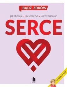 SERCE. JAK CHORUJE, JAK JE LECZYĆ, JAK WZMACNIAĆ