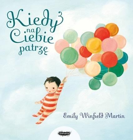 Kiedy na ciebie patrzę, Emily Winfield Martin