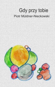 GDY PRZY TOBIE, PIOTR MULDNER-NIECKOWSKI