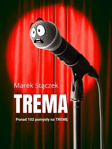 Trema. Ponad 102 pomysły na tremę, Marek Stączek
