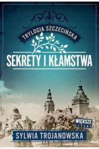 TRYLOGIA SZCZECIŃSKA T.1 SEKRETY I KŁAMSTWA