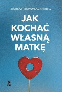 JAK KOCHAĆ WŁASNĄ MATKĘ