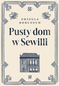 PUSTY DOM W SEWILLI, URSZULA BORCZUCH