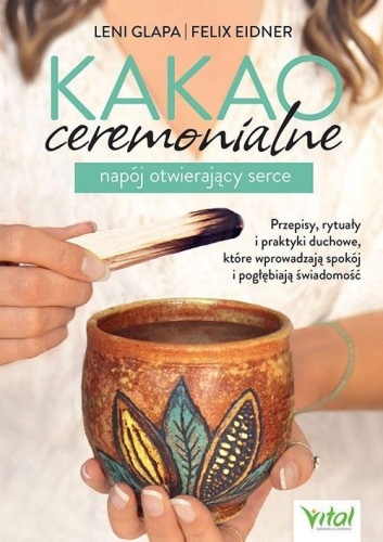 Kakao ceremonialne - napój otwierający serce..