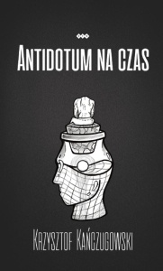ANTIDOTUM NA CZAS, KRZYSZTOF KAŃCZUGOWSKI