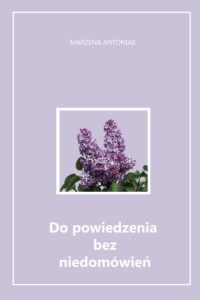 DO POWIEDZENIA BEZ NIEDOMÓWIEŃ, MARZENA ANTONIAK