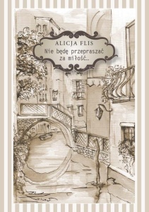 NIE BĘDĘ PRZEPRASZAĆ ZA MIŁOŚĆ..., ALICJA FLIS
