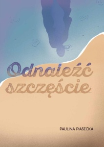 ODNALEŹĆ SZCZĘŚCIE, PAULINA PIASECKA