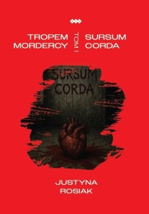 TROPEM MORDERCY T.1 SURSUM CORDA, JUSTYNA ROSIAK