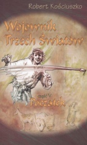 WOJOWNIK TRZECH ŚWIATÓW. CZĘŚĆ V. POCZĄTEK