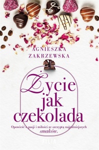 ŻYCIE JAK CZEKOLADA, AGNIESZKA ZAKRZEWSKA