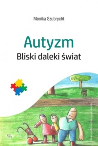 AUTYZM. BLISKI DALEKI ŚWIAT, MONIKA SZUBRYCHT