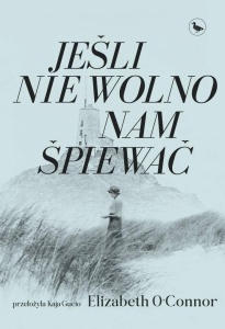 JEŚLI NIE WOLNO NAM ŚPIEWAĆ, ELIZABETH O'CONNOR