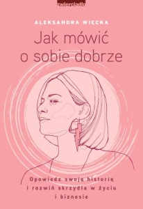 JAK MÓWIĆ O SOBIE DOBRZE, ALEKSANDRA WIĘCKA