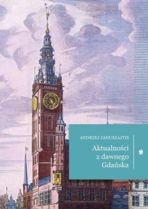 AKTUALNOŚCI Z DAWNEGO GDAŃSKA, ANDRZEJ JANUSZAJTIS
