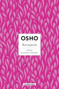 SZCZĘŚCIE. JEDYNY PRAWDZIWY DOBROBYT, OSHO