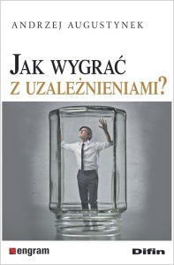 JAK WYGRAĆ Z UZALEŻNIENIAMI?, ANDRZEJ AUGUSTYNEK