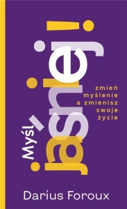 MYŚL JASNO! ZMIEŃ SPOSÓB MYŚLENIA, A ZMIENISZ...