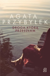 DROGA, KTÓRĄ PRZESZŁAM, AGATA PRZYBYŁEK