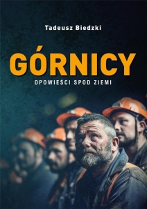 GÓRNICY. OPOWIEŚCI SPOD ZIEMI, TADEUSZ BIEDZKI