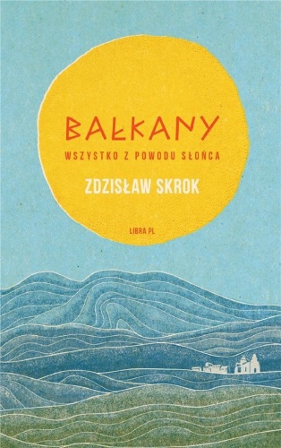 Bałkany. Wszystko z powodu słońca, Zdzisław Skrok